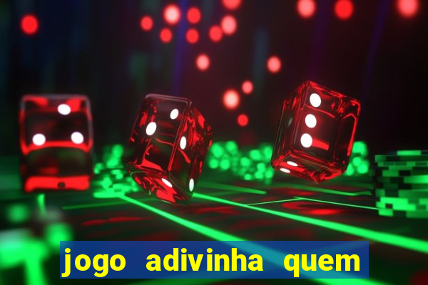 jogo adivinha quem sou eu